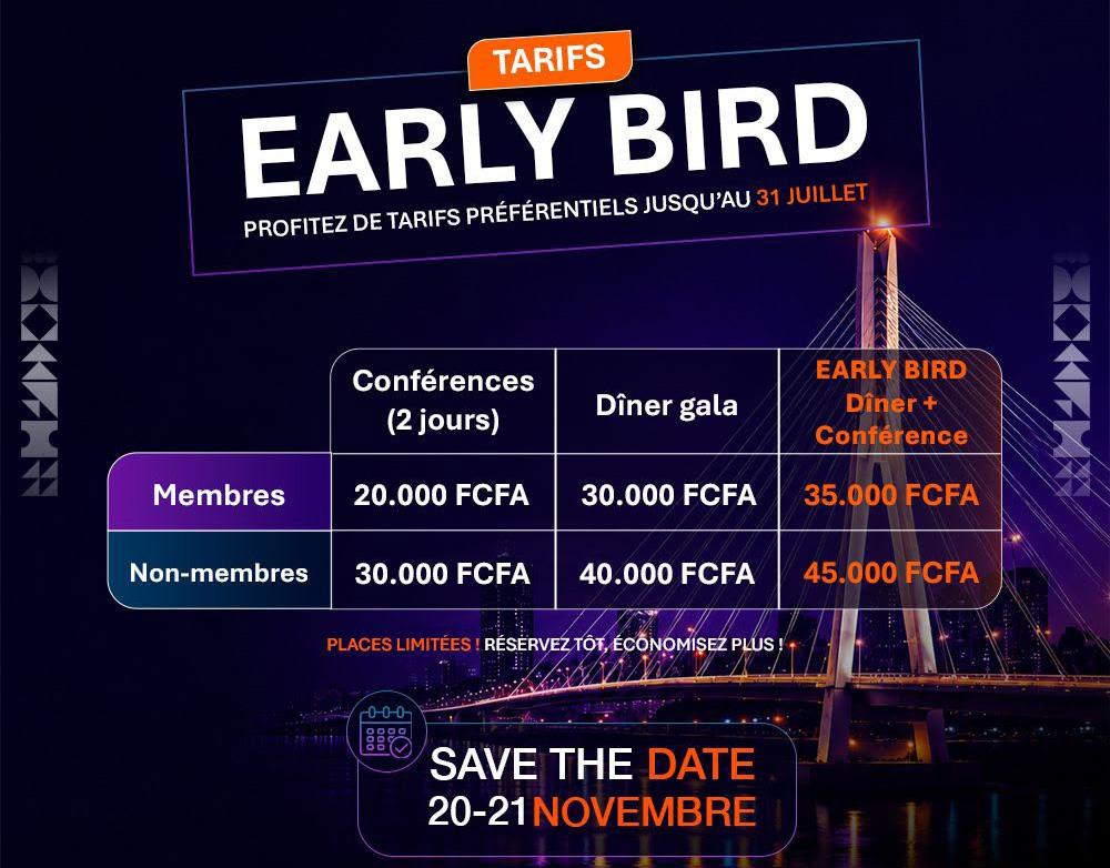 Tarifs Early Bird — Membres : Conférences 2 jours 20 000 FCFA, Dîner gala 30 000 FCFA, Dîner + Conférence 35 000 FCFA. Non-membres : 30 000, 40 000, 45 000 FCFA. Save the date 20-21 novembre.